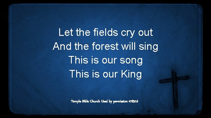 Let the fields cry out And the forest will sing This is our song