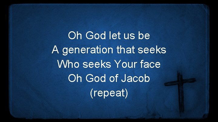 Oh God let us be A generation that seeks Who seeks Your face Oh