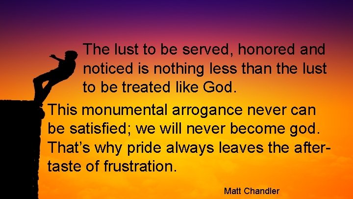 The lust to be served, honored and noticed is nothing less than the lust