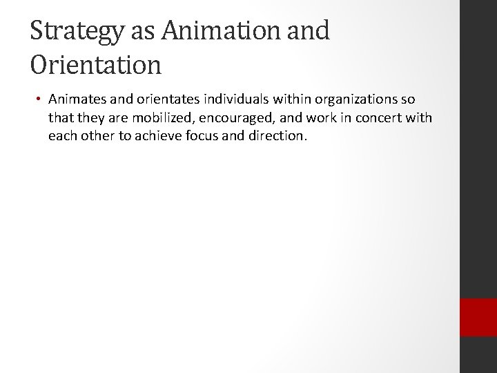 Strategy as Animation and Orientation • Animates and orientates individuals within organizations so that