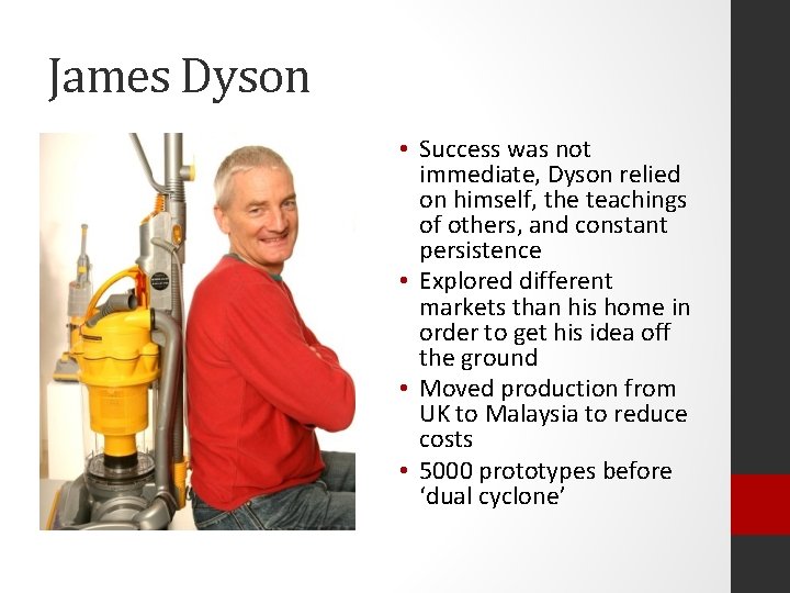 James Dyson • Success was not immediate, Dyson relied on himself, the teachings of