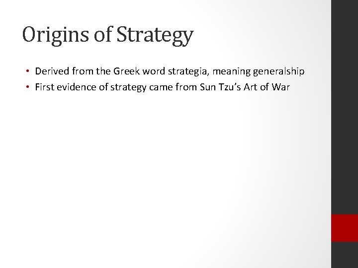 Origins of Strategy • Derived from the Greek word strategia, meaning generalship • First
