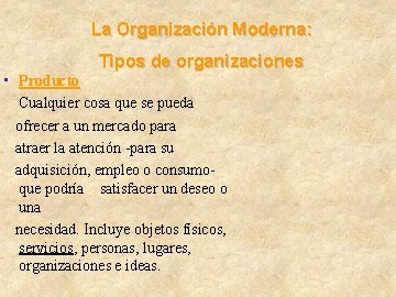 La Organización Moderna: Tipos de organizaciones • Producto Cualquier cosa que se pueda ofrecer