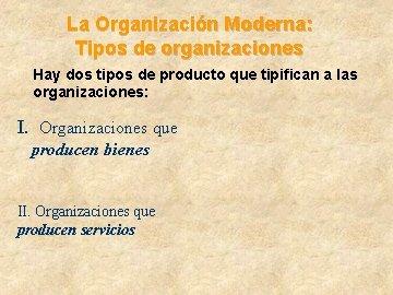 La Organización Moderna: Tipos de organizaciones Hay dos tipos de producto que tipifican a