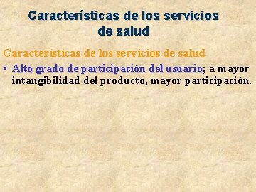 Características de los servicios de salud • Alto grado de participación del usuario; usuario