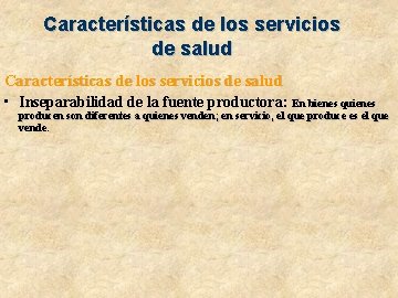 Características de los servicios de salud • Inseparabilidad de la fuente productora: En bienes