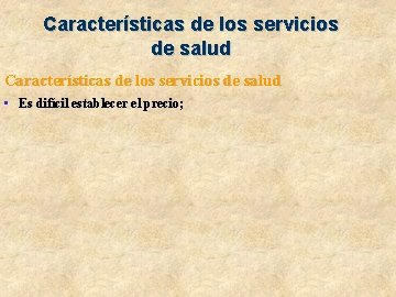 Características de los servicios de salud • Es difícil establecer el precio; 