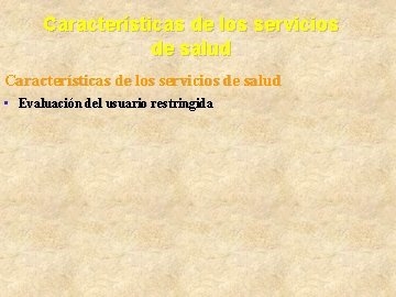 Características de los servicios de salud • Evaluación del usuario restringida 