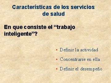 Características de los servicios de salud En que consiste el “trabajo inteligente”? • Definir