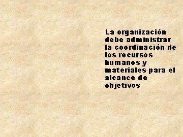 La organización debe administrar la coordinación de los recursos humanos y materiales para el