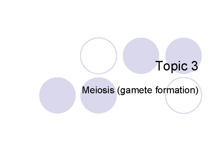 Topic 3 Meiosis (gamete formation) 