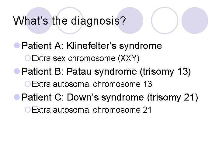 What’s the diagnosis? l Patient A: Klinefelter’s syndrome ¡Extra sex chromosome (XXY) l Patient
