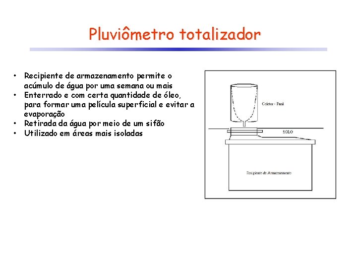 Pluviômetro totalizador • • Recipiente de armazenamento permite o acúmulo de água por uma