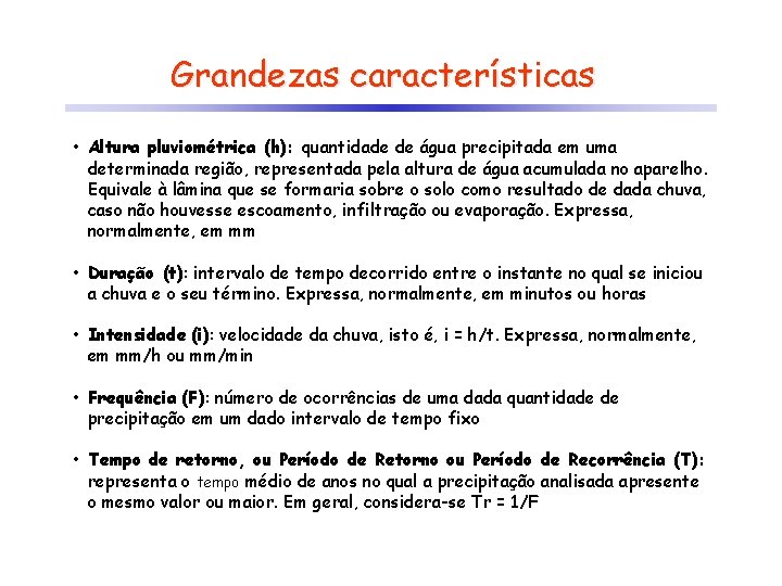 Grandezas características • Altura pluviométrica (h): quantidade de água precipitada em uma determinada região,