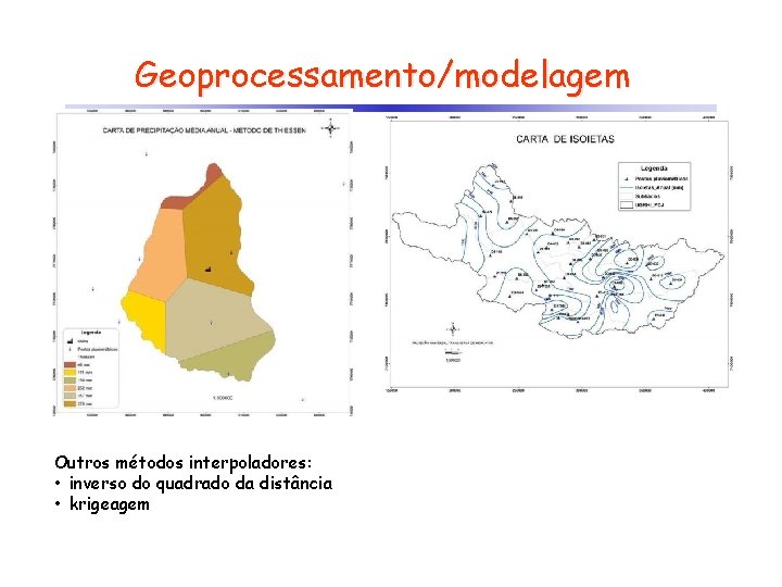 Geoprocessamento/modelagem Outros métodos interpoladores: • inverso do quadrado da distância • krigeagem 