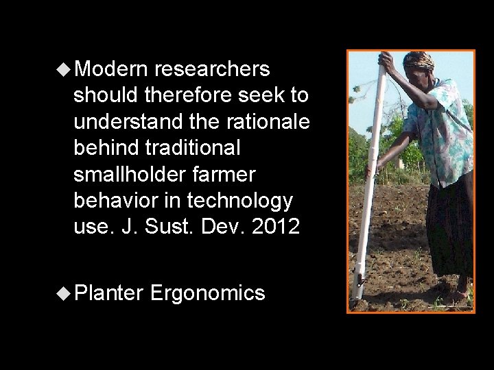  Modern researchers should therefore seek to understand the rationale behind traditional smallholder farmer