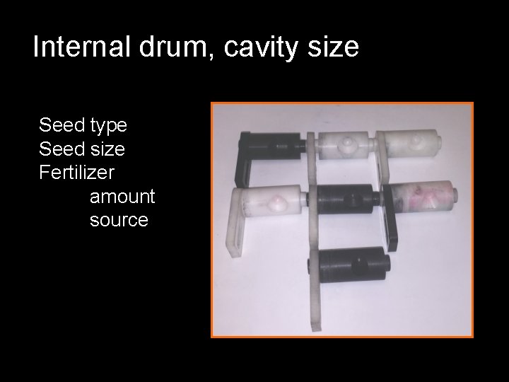 Internal drum, cavity size Seed type Seed size Fertilizer amount source 