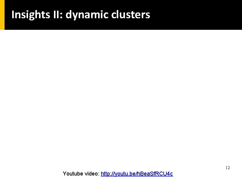 Insights II: dynamic clusters 12 Youtube video: http: //youtu. be/h. Bea. Sf. RCU 4