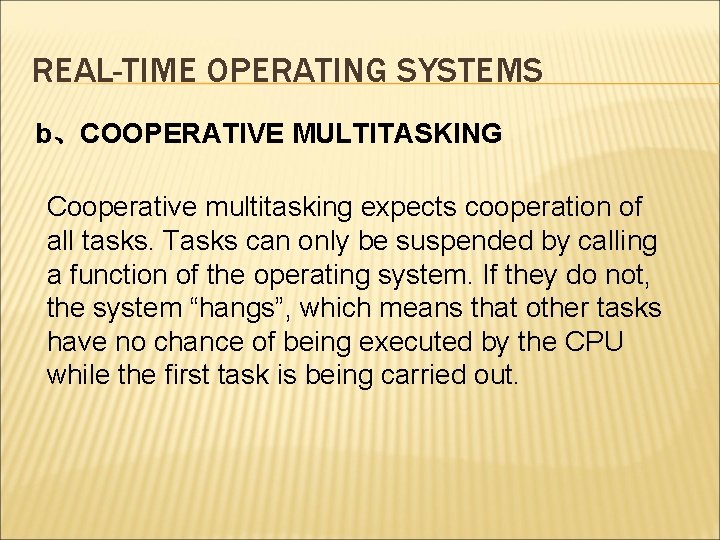 REAL-TIME OPERATING SYSTEMS b、COOPERATIVE MULTITASKING Cooperative multitasking expects cooperation of all tasks. Tasks can