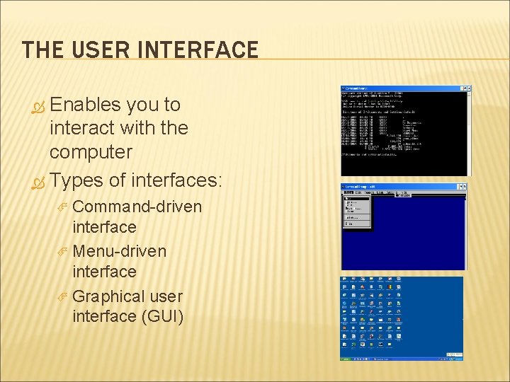 THE USER INTERFACE Enables you to interact with the computer Types of interfaces: Command-driven