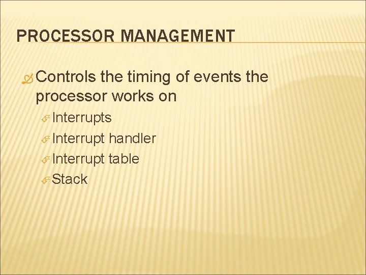 PROCESSOR MANAGEMENT Controls the timing of events the processor works on Interrupts Interrupt handler