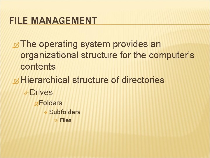 FILE MANAGEMENT The operating system provides an organizational structure for the computer’s contents Hierarchical