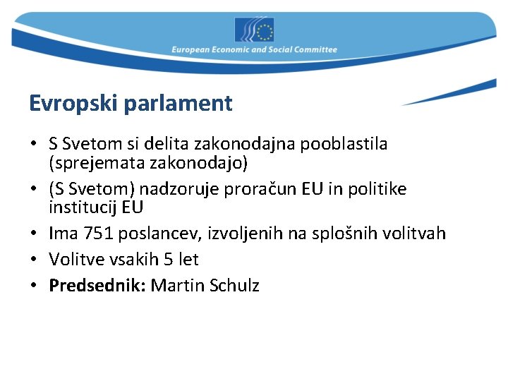 Evropski parlament • S Svetom si delita zakonodajna pooblastila (sprejemata zakonodajo) • (S Svetom)