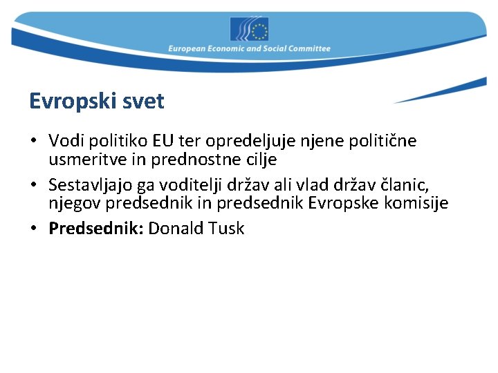 Evropski svet • Vodi politiko EU ter opredeljuje njene politične usmeritve in prednostne cilje