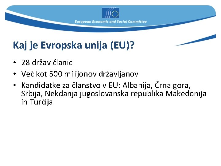 Kaj je Evropska unija (EU)? • 28 držav članic • Več kot 500 milijonov
