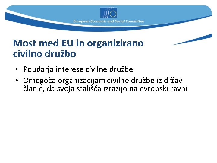 Most med EU in organizirano civilno družbo • Poudarja interese civilne družbe • Omogoča