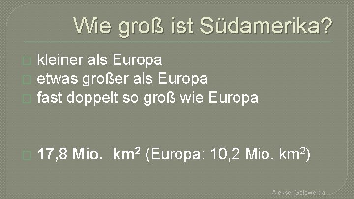 Wie groß ist Südamerika? � kleiner als Europa � etwas großer als Europa �