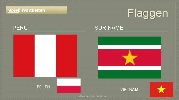 Flaggen Spiel: Wortketten PERU SURINAME POLEN VIETNAM Aleksej Golowerda 