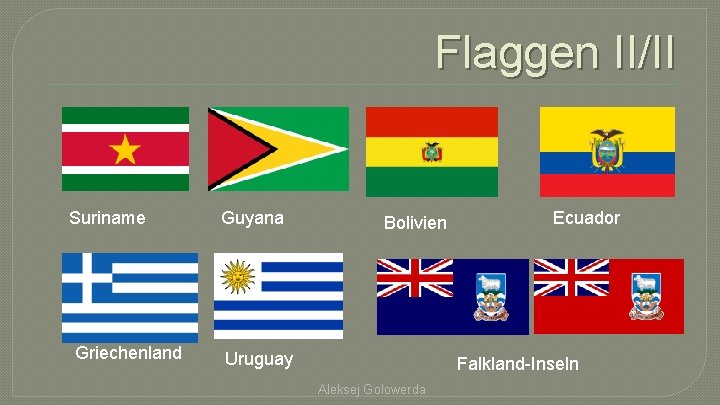 Flaggen II/II Suriname Griechenland Guyana Bolivien Uruguay Ecuador Falkland-Inseln Aleksej Golowerda 