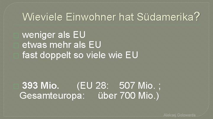 Wieviele Einwohner hat Südamerika? � weniger als EU � etwas mehr als EU �