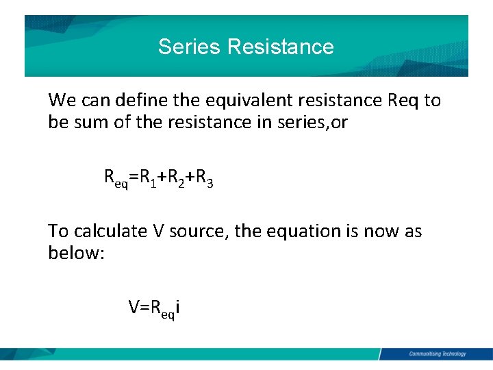 Series Resistance We can define the equivalent resistance Req to be sum of the Series Resistance We can define the equivalent resistance Req to be sum of the