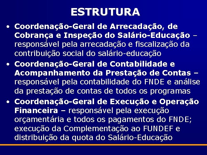 ESTRUTURA • Coordenação-Geral de Arrecadação, de Cobrança e Inspeção do Salário-Educação – responsável pela