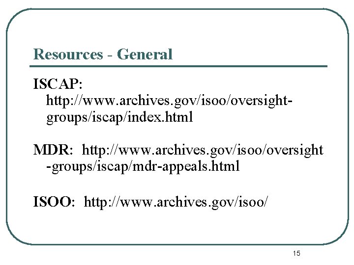 Resources - General ISCAP: http: //www. archives. gov/isoo/oversightgroups/iscap/index. html MDR: http: //www. archives. gov/isoo/oversight