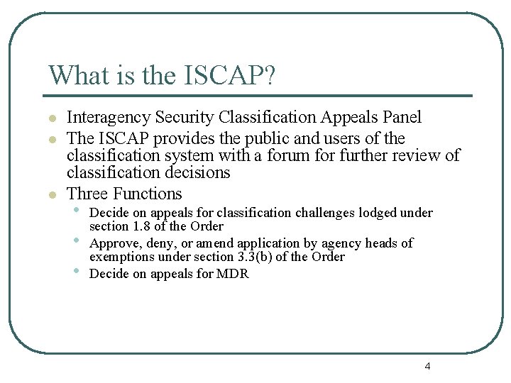 What is the ISCAP? l l l Interagency Security Classification Appeals Panel The ISCAP