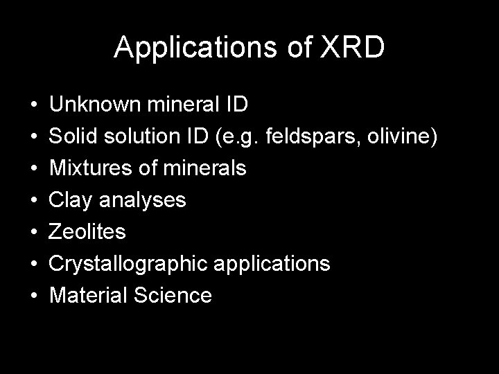 Applications of XRD • • Unknown mineral ID Solid solution ID (e. g. feldspars,