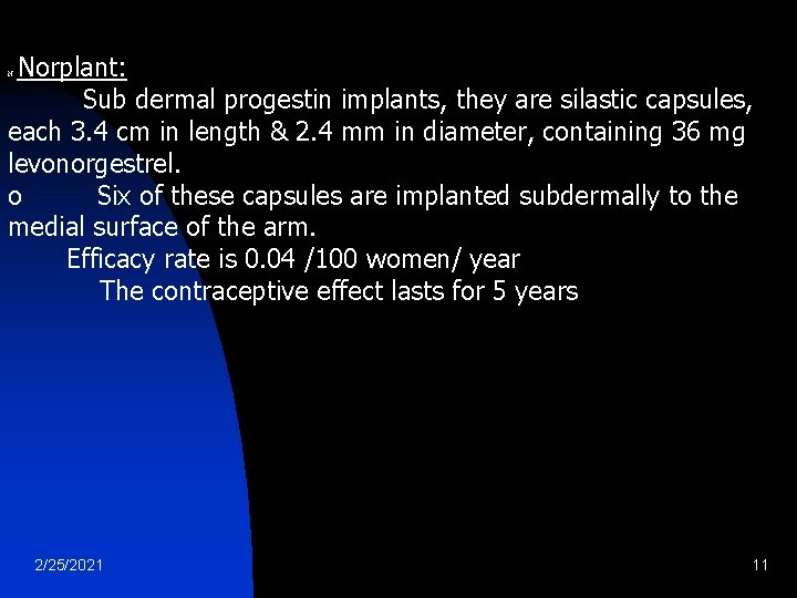 Norplant: Sub dermal progestin implants, they are silastic capsules, each 3. 4 cm in Norplant: Sub dermal progestin implants, they are silastic capsules, each 3. 4 cm in