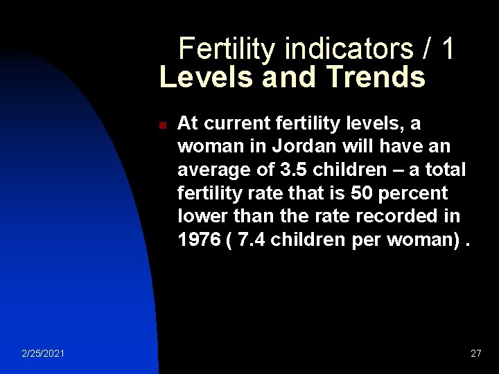 Fertility indicators / 1 Levels and Trends n 2/25/2021 At current fertility levels, Fertility indicators / 1 Levels and Trends n 2/25/2021 At current fertility levels,