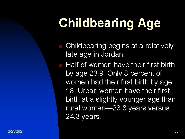 Childbearing Age n n 2/25/2021 Childbearing begins at a relatively late age in Jordan. Childbearing Age n n 2/25/2021 Childbearing begins at a relatively late age in Jordan.