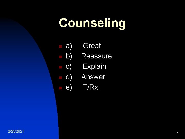 Counseling n n n 2/25/2021 a) Great b) Reassure c) Explain d) Answer e) Counseling n n n 2/25/2021 a) Great b) Reassure c) Explain d) Answer e)