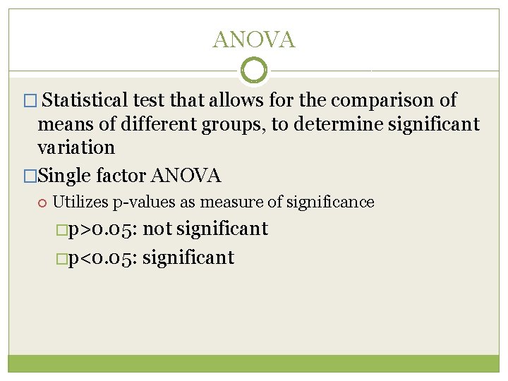 ANOVA � Statistical test that allows for the comparison of means of different groups,