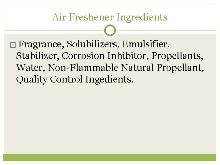 Air Freshener Ingredients � Fragrance, Solubilizers, Emulsifier, Stabilizer, Corrosion Inhibitor, Propellants, Water, Non-Flammable Natural