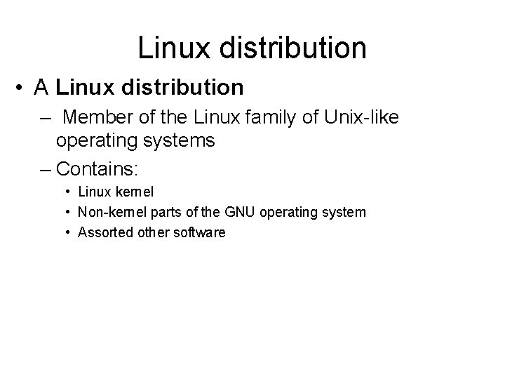 Linux distribution • A Linux distribution – Member of the Linux family of Unix-like Linux distribution • A Linux distribution – Member of the Linux family of Unix-like