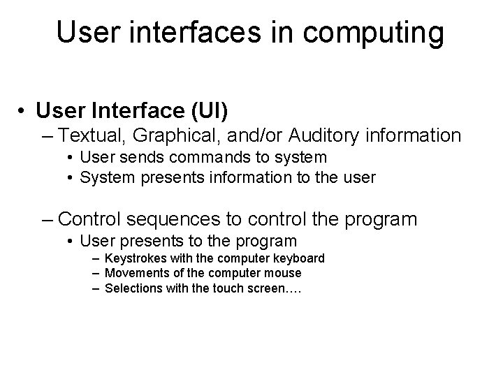 User interfaces in computing • User Interface (UI) – Textual, Graphical, and/or Auditory information User interfaces in computing • User Interface (UI) – Textual, Graphical, and/or Auditory information