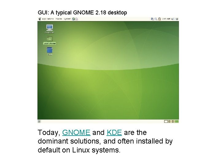 GUI: A typical GNOME 2. 18 desktop Today, GNOME and KDE are the dominant GUI: A typical GNOME 2. 18 desktop Today, GNOME and KDE are the dominant