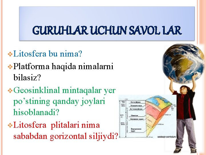 GURUHLAR UCHUN SAVOL LAR v Litosfera bu nima? v Platforma haqida nimalarni bilasiz? v