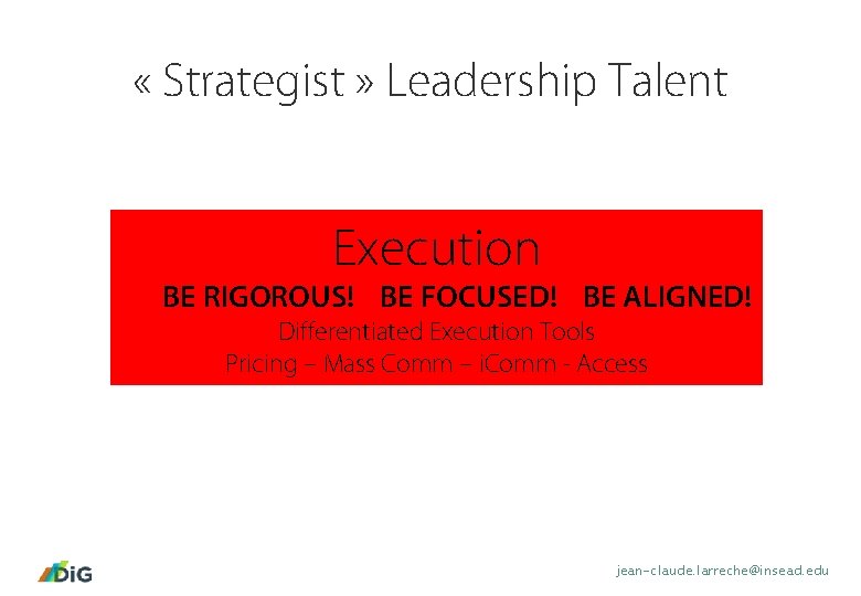  « Strategist » Leadership Talent Execution BE RIGOROUS! BE FOCUSED! BE ALIGNED! Differentiated